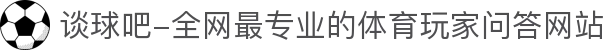 谈球吧-全网最专业的体育玩家问答网站